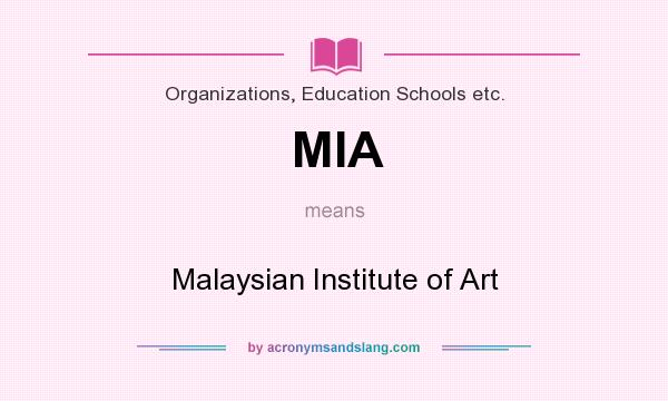 What does MIA mean? It stands for Malaysian Institute of Art