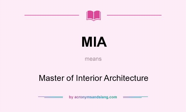 What does MIA mean? It stands for Master of Interior Architecture