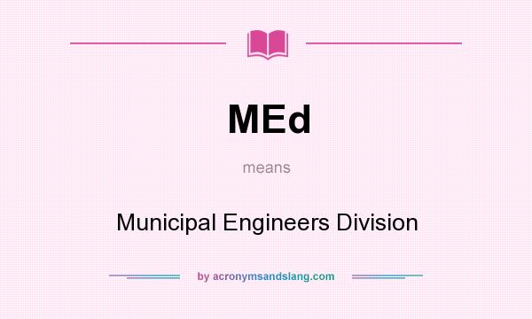 What does MEd mean? It stands for Municipal Engineers Division