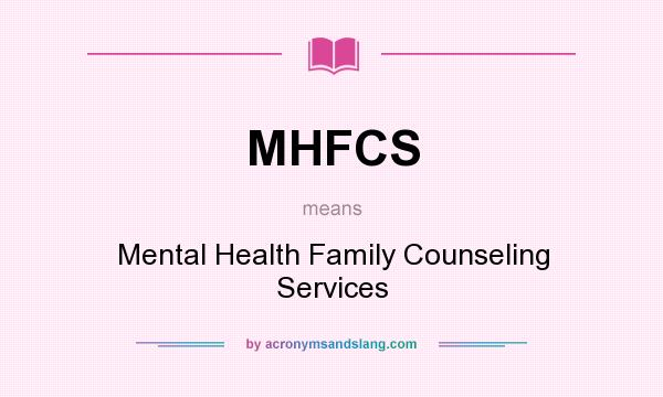 What does MHFCS mean? It stands for Mental Health Family Counseling Services
