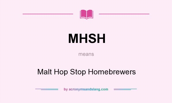 What does MHSH mean? It stands for Malt Hop Stop Homebrewers