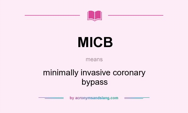 What does MICB mean? It stands for minimally invasive coronary bypass