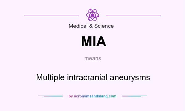 What does MIA mean? It stands for Multiple intracranial aneurysms