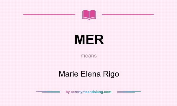 What does MER mean? It stands for Marie Elena Rigo