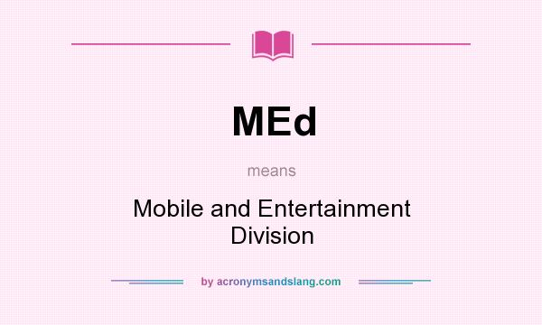 What does MEd mean? It stands for Mobile and Entertainment Division