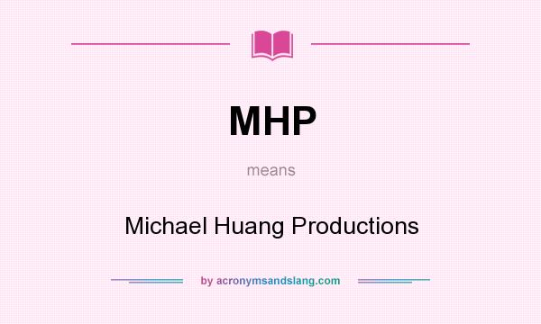 What does MHP mean? It stands for Michael Huang Productions