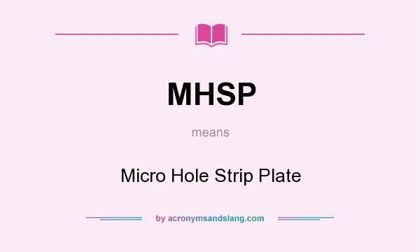What does MHSP mean? It stands for Micro Hole Strip Plate