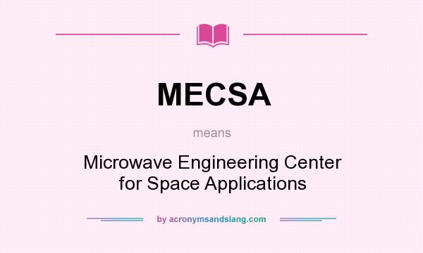 What does MECSA mean? It stands for Microwave Engineering Center for Space Applications
