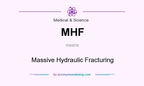 What does MHF mean? It stands for Massive Hydraulic Fracturing