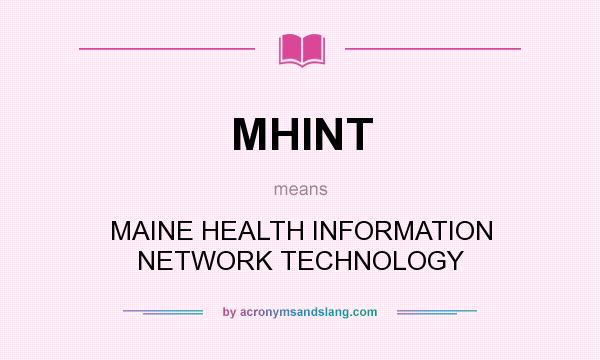 What does MHINT mean? It stands for MAINE HEALTH INFORMATION NETWORK TECHNOLOGY