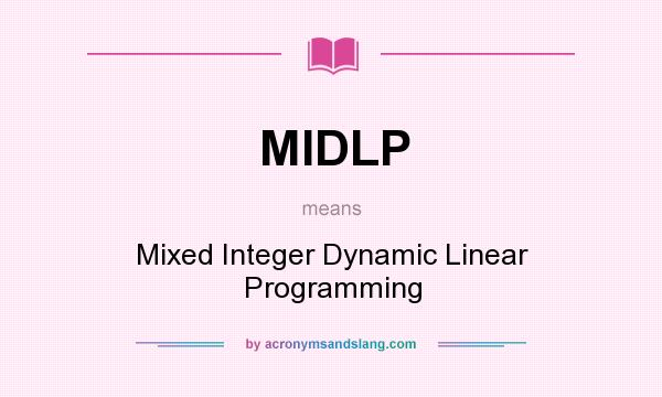 What does MIDLP mean? It stands for Mixed Integer Dynamic Linear Programming
