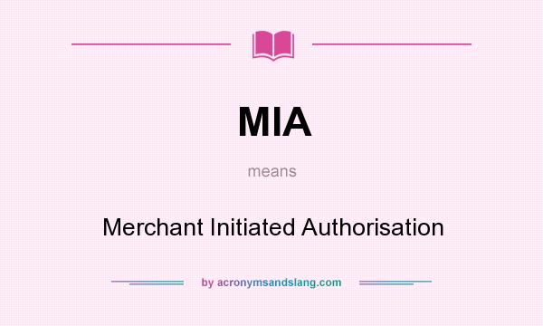 What does MIA mean? It stands for Merchant Initiated Authorisation