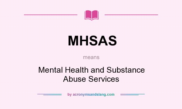 What does MHSAS mean? It stands for Mental Health and Substance Abuse Services
