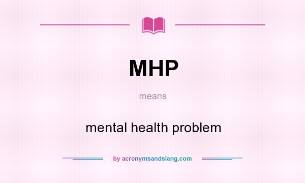 What does MHP mean? It stands for mental health problem