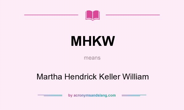 What does MHKW mean? It stands for Martha Hendrick Keller William