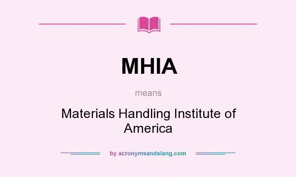 What does MHIA mean? It stands for Materials Handling Institute of America