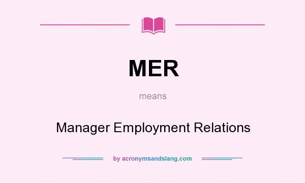 What does MER mean? It stands for Manager Employment Relations