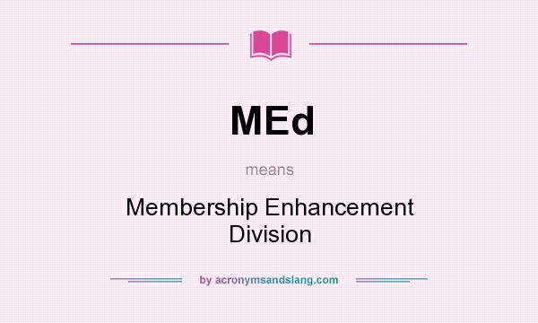 What does MEd mean? It stands for Membership Enhancement Division