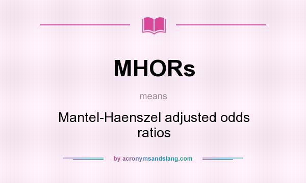 What does MHORs mean? It stands for Mantel-Haenszel adjusted odds ratios