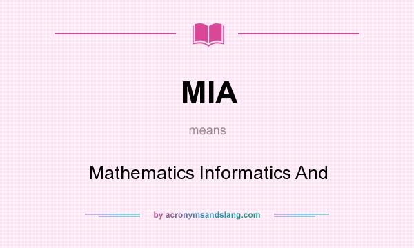 What does MIA mean? It stands for Mathematics Informatics And
