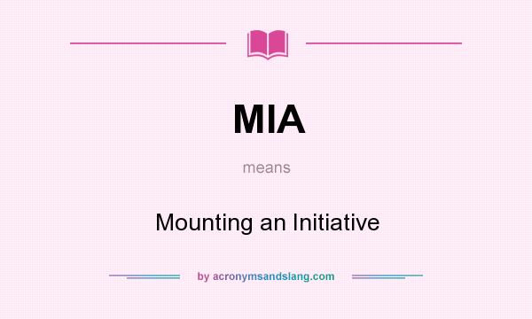 What does MIA mean? It stands for Mounting an Initiative