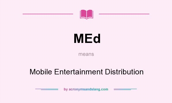 What does MEd mean? It stands for Mobile Entertainment Distribution