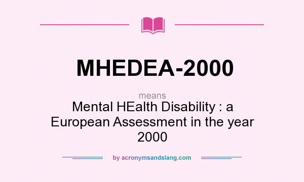 What does MHEDEA-2000 mean? It stands for Mental HEalth Disability : a European Assessment in the year 2000