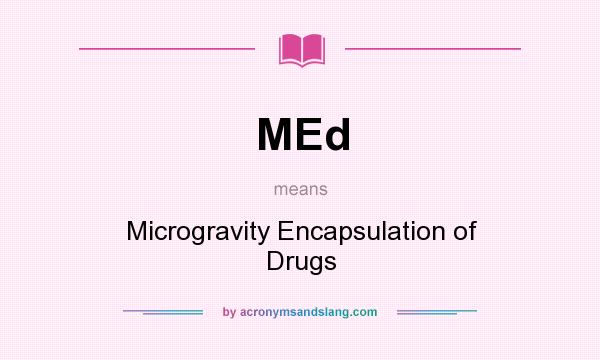 What does MEd mean? It stands for Microgravity Encapsulation of Drugs
