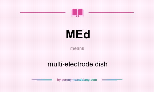 What does MEd mean? It stands for multi-electrode dish