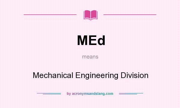 What does MEd mean? It stands for Mechanical Engineering Division
