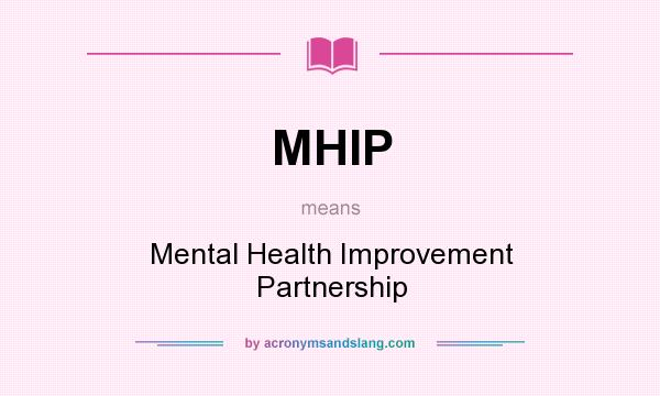 What does MHIP mean? It stands for Mental Health Improvement Partnership