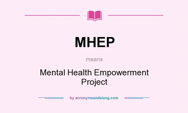 What does MHEP mean? It stands for Mental Health Empowerment Project