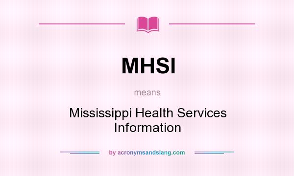 What does MHSI mean? It stands for Mississippi Health Services Information