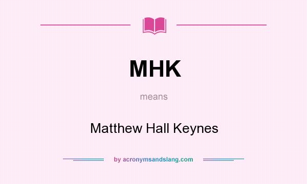 What does MHK mean? It stands for Matthew Hall Keynes