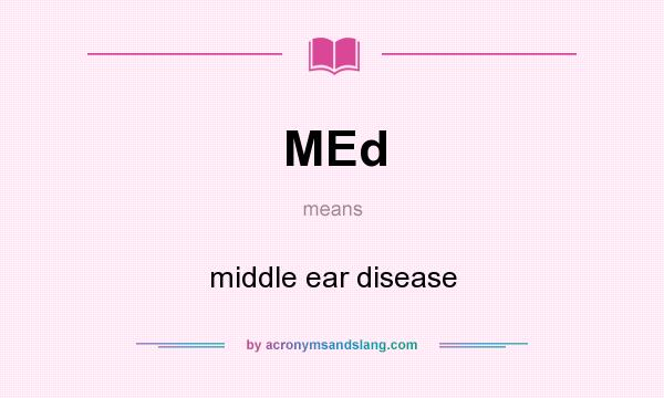 What does MEd mean? It stands for middle ear disease