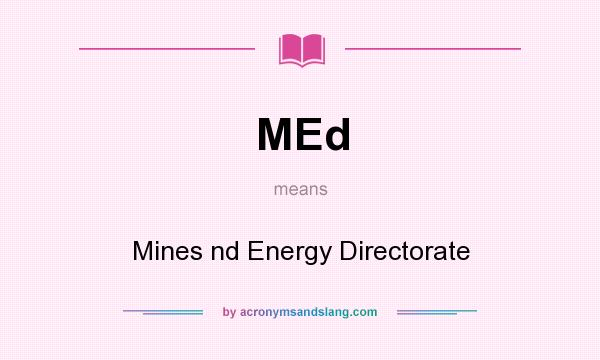What does MEd mean? It stands for Mines nd Energy Directorate