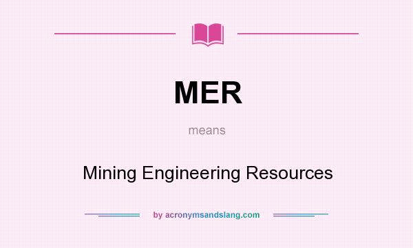 What does MER mean? It stands for Mining Engineering Resources