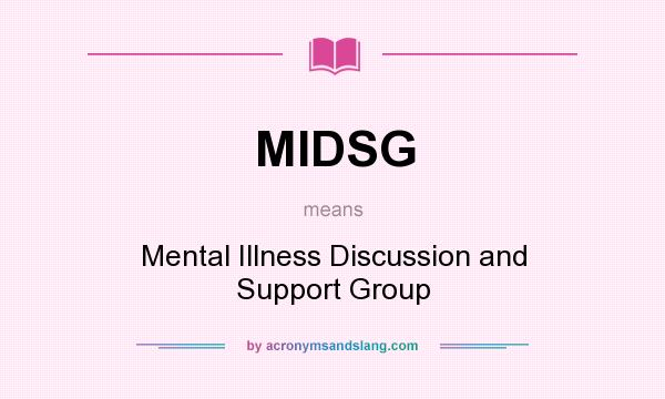 What does MIDSG mean? It stands for Mental Illness Discussion and Support Group