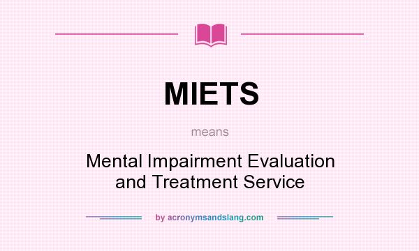 What does MIETS mean? It stands for Mental Impairment Evaluation and Treatment Service