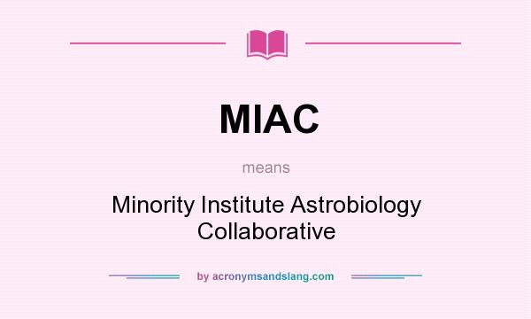 What does MIAC mean? It stands for Minority Institute Astrobiology Collaborative