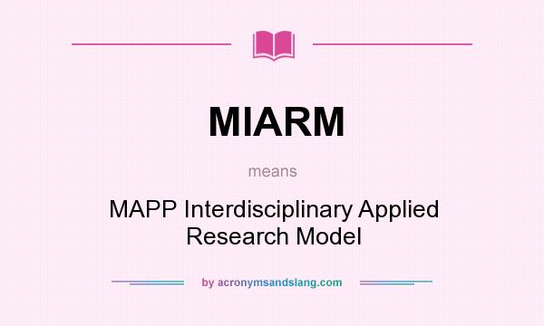 What does MIARM mean? It stands for MAPP Interdisciplinary Applied Research Model