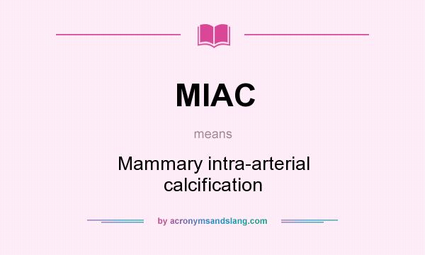 What does MIAC mean? It stands for Mammary intra-arterial calcification