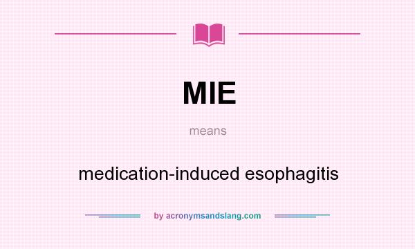 What does MIE mean? It stands for medication-induced esophagitis