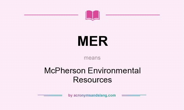 What does MER mean? It stands for McPherson Environmental Resources