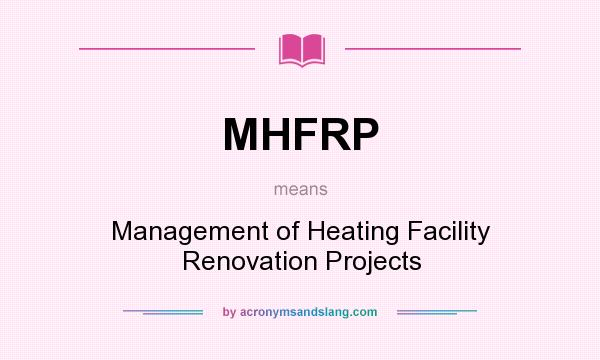 What does MHFRP mean? It stands for Management of Heating Facility Renovation Projects