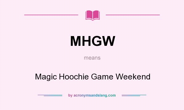 What does MHGW mean? It stands for Magic Hoochie Game Weekend