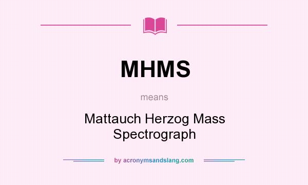 What does MHMS mean? It stands for Mattauch Herzog Mass Spectrograph