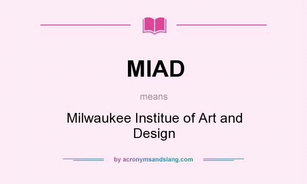 What does MIAD mean? It stands for Milwaukee Institue of Art and Design