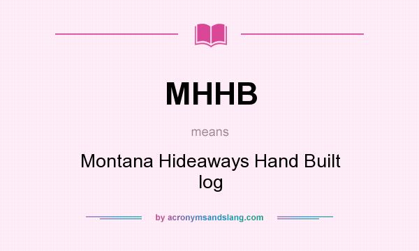 What does MHHB mean? It stands for Montana Hideaways Hand Built log