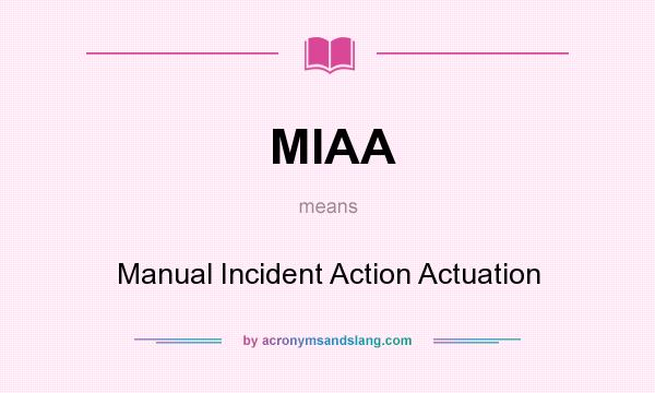 What does MIAA mean? It stands for Manual Incident Action Actuation